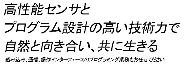 高性能センサとプログラム設計の高い技術力で自然と向き合い、共に生きる